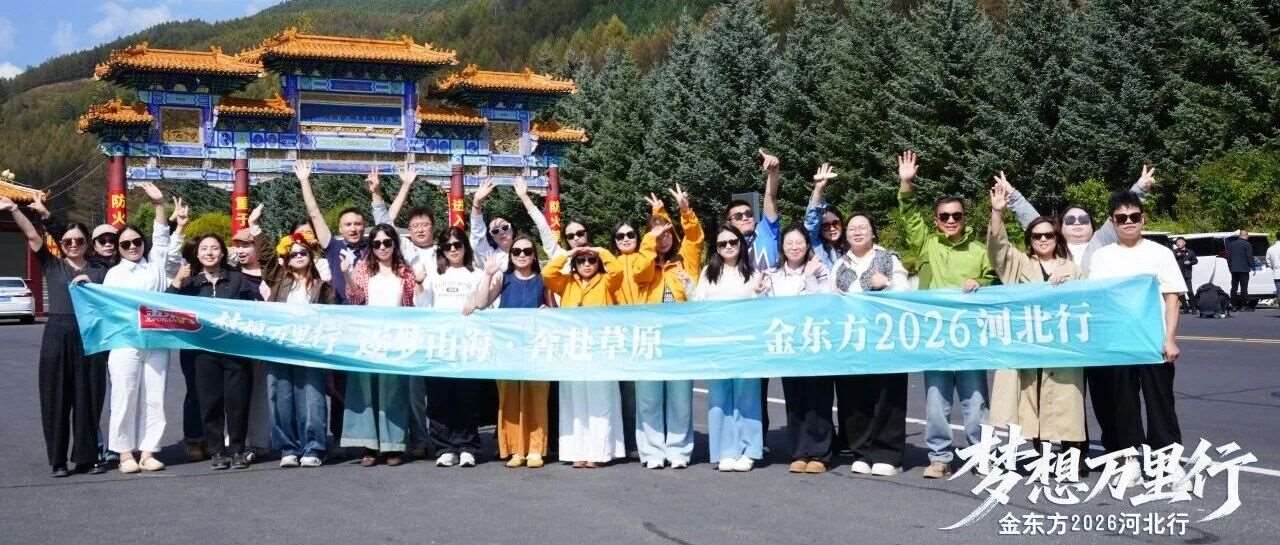 企业要闻|金东方2026梦想万里行&mdash;&mdash;河北旅程圆满收官